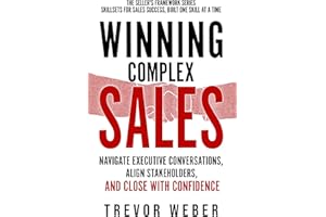 Winning Complex Sales: Win Executive Buy-In, Engage Stakeholders, & Close Complex Deals (The Seller's Framework Book 2)