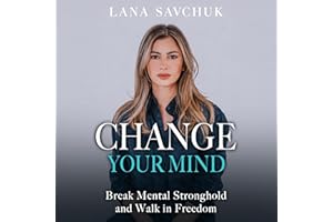 Change Your Mind: Break Mental Strongholds and Walk in Freedom