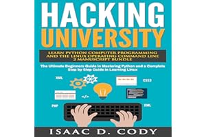 Hacking University: Learn Python Computer Programming from Scratch & Precisely Learn How the Linux Operating Command Line Wor