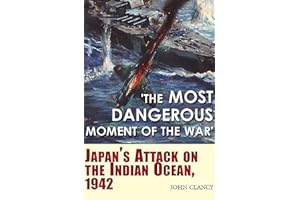 'The Most Dangerous Moment of the War': Japan's Attack on the Indian Ocean, 1942