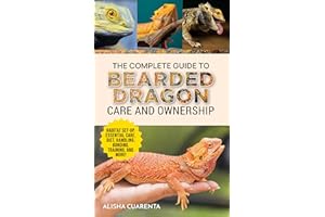 The Complete Guide to Bearded Dragon Care and Ownership: Habitat Set-Up, Essential Care Routines, Nutrition and Diet, Handlin