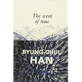 The Scent of Time: A Philosophical Essay on the Art of Lingering