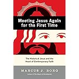 Meeting Jesus Again for the First Time: The Historical Jesus and the Heart of Contemporary Faith