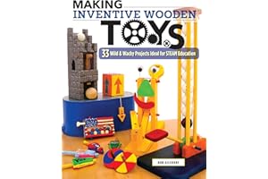 Making Inventive Wooden Toys: 33 Wild & Wacky Projects Ideal for STEAM Education (Fox Chapel Publishing) Toys Kids & Parents Can Build Together to Explore Science, Technology, Engineering, Art, & Math
