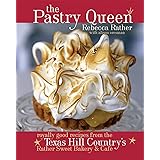 The Pastry Queen: Royally Good Recipes from the Texas Hill Country's Rather Sweet Bakery & Cafe