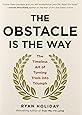 The Obstacle Is the Way: The Timeless Art of Turning Trials into Triumph