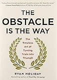 The Obstacle Is the Way: The Timeless Art of Turning Trials into Triumph