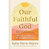 Our Faithful God Devotional: 52 Weeks of Leaning on His Unchanging Character