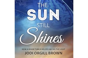 The Sun Still Shines: How a Brain Tumor Helped Me See the Light