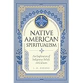 Native American Spiritualism: An Exploration of Indigenous Beliefs and Cultures (Mystic Traditions, 3)