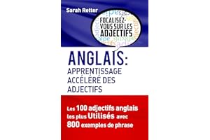 ANGLAIS: APPRENTISSAGE ACCÉLÉRÉ DES ADJECTIFS: Les 100 adjectifs anglais les plus utilisés avec 800 exemples de phrase (ANGLA