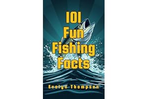 101 Fun Fishing Facts: Surprising, Fascinating, and Little-Known Facts Every Fishing Fan Will Love (101 Fun Facts Series Book