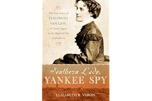 Southern Lady, Yankee Spy: The True Story of Elizabeth Van Lew, a Union Agent in the Heart of the Confederacy