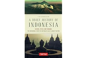 A Brief History of Indonesia: Sultans, Spices, and Tsunamis: The Incredible Story of Southeast Asia's Largest Nation (Brief History of Asia Series)