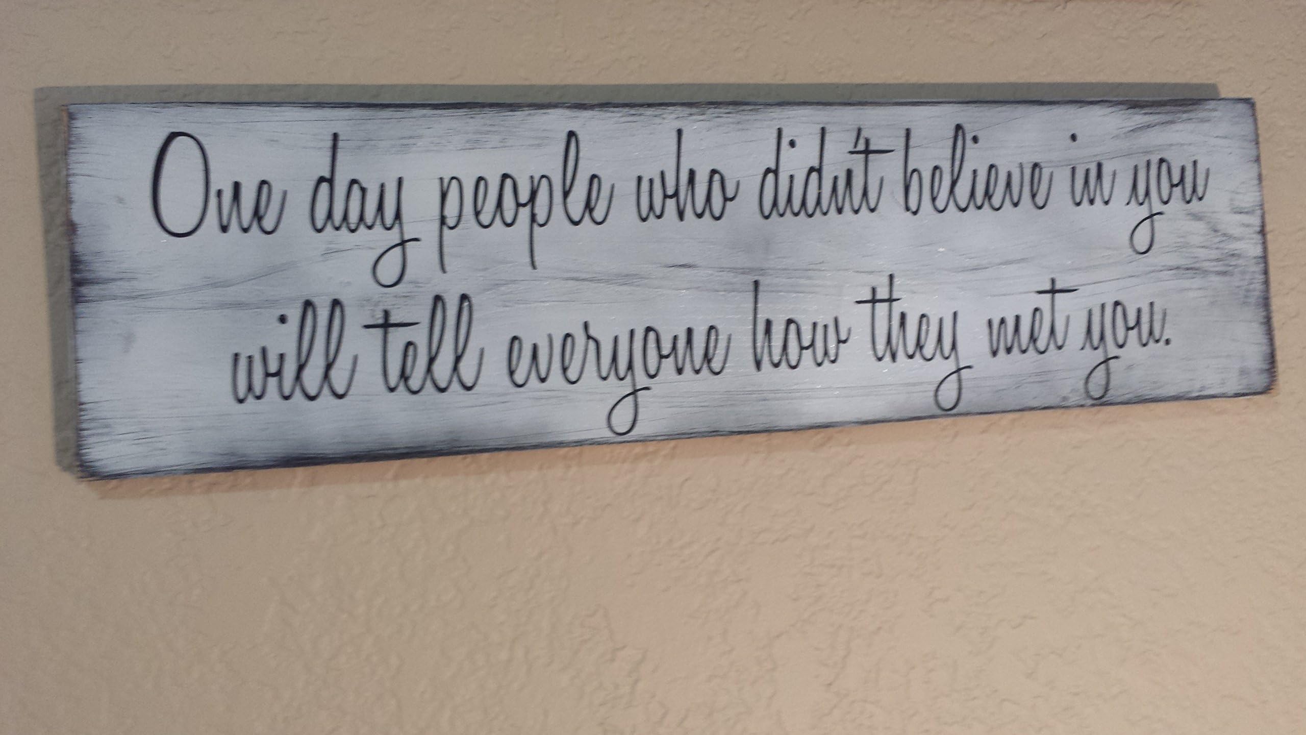 5.5x20 inch One Day People who Didn't Believe in You will tell Everyone how they met you Painted Wood Sign