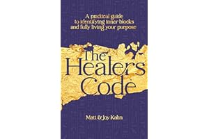 The Healer's Code: A Practical Guide to Identifying Inner Blocks and Fully Living Your Purpose