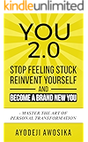 You 2.0: Stop Feeling Stuck, Reinvent Yourself, and Become a Brand New You - Master the Art of Personal Transformation