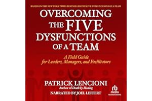 Overcoming the Five Dysfunctions of a Team: A Field Guide for Leaders, Managers, and Facilitators