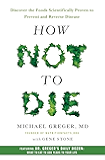 How Not to Die: Discover the Foods Scientifically Proven to Prevent and Reverse Disease