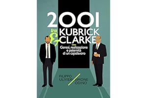 2001 tra Kubrick e Clarke: Genesi, realizzazione e paternità di un capolavoro (Italian Edition)