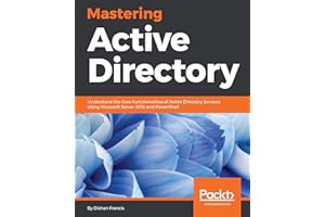 Mastering Active Directory: Understand the Core Functionalities of Active Directory Services Using Microsoft Server 2016 and 