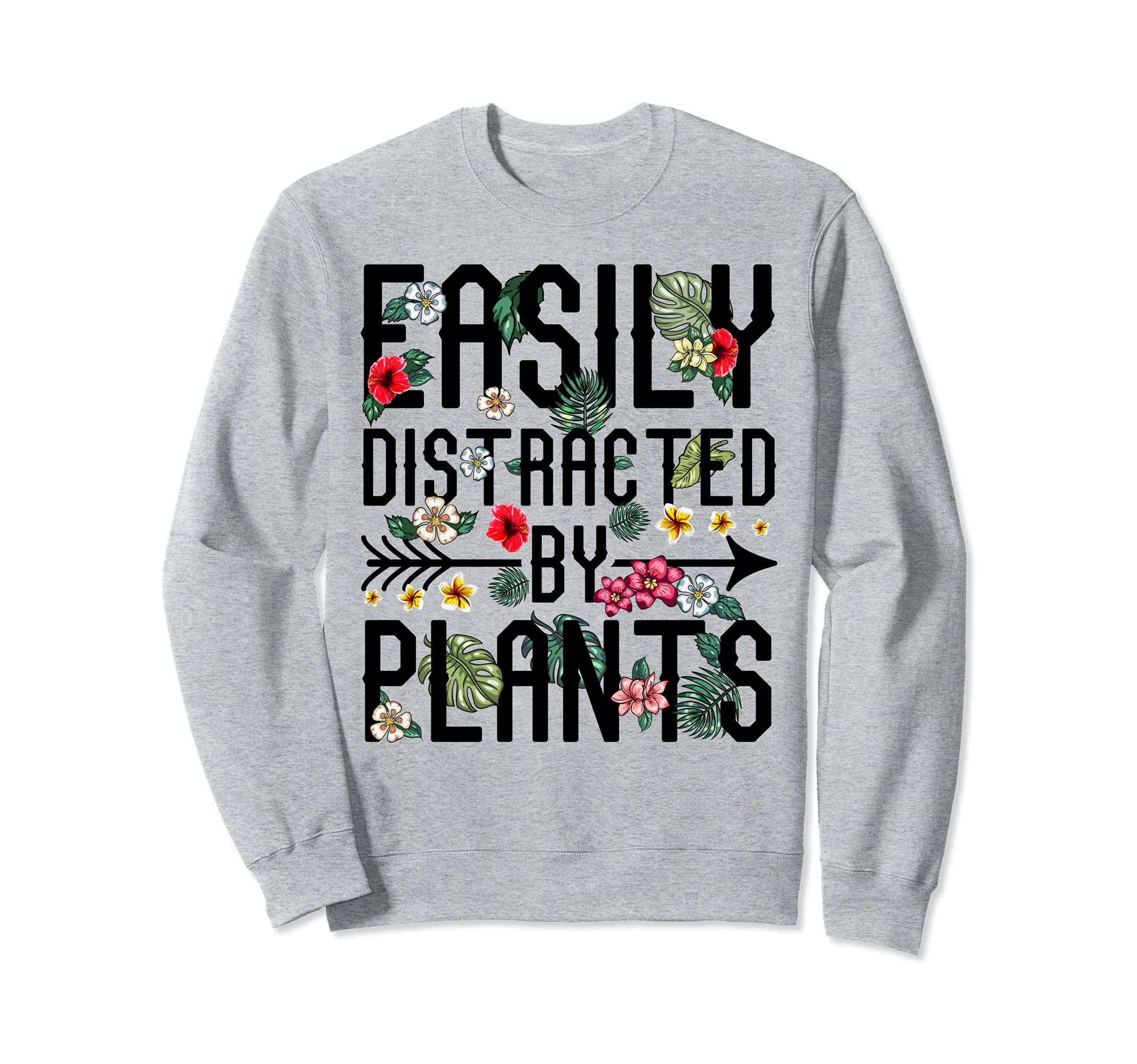 Easily Distracted by Plants Gardener Flower Garden Sweatshirt