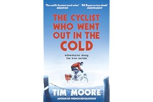 The Cyclist Who Went Out in the Cold: Adventures Along the Iron Curtain Trail
