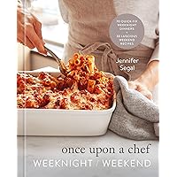 Once Upon a Chef: Weeknight/Weekend: 70 Quick-Fix Weeknight Dinners + 30 Luscious Weekend Recipes: A Cookbook