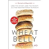 Wheat Belly (Revised and Expanded Edition): Lose the Wheat, Lose the Weight, and Find Your Path Back to Health