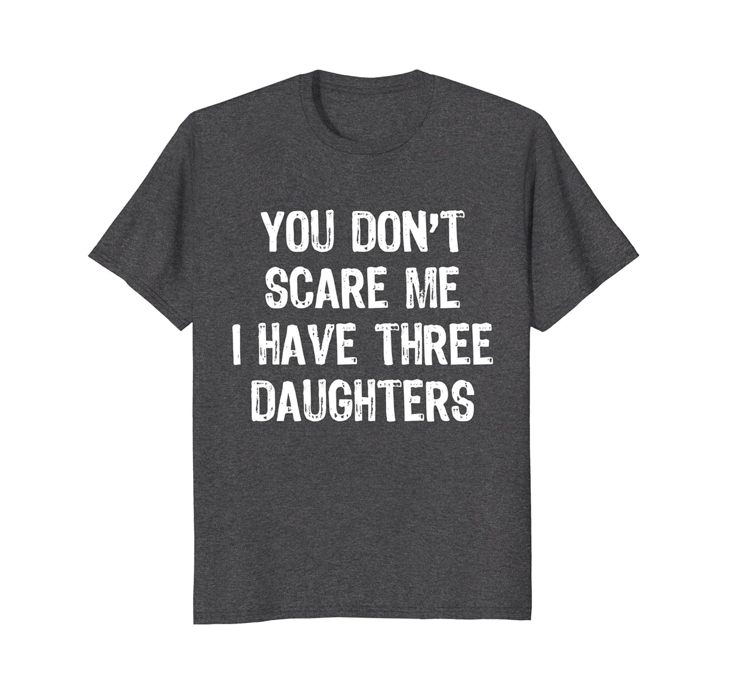 You Don't Scare Me I Have Three Daughters 3 T-Shirt-anz