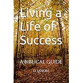 Living a Life of Success: A Biblical Guide