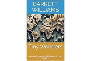 Tiny Wonders: A Global Voyage into Miniature Art and Tradition (Tiny Marvels: Crafting Miniature Worlds)