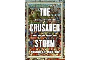 The Crusader Storm: A Global History of the Wars for the Middle East