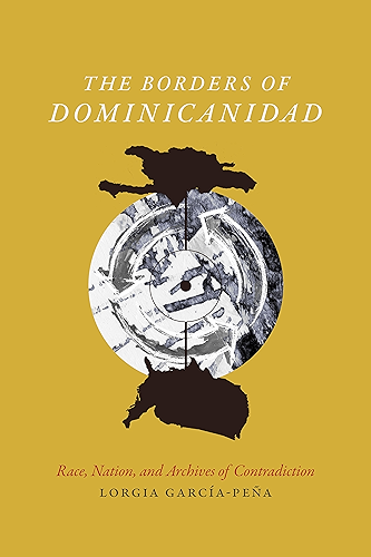 Download The Borders of Dominicanidad: Race, Nation, and Archives of Contradiction (English Edition) PDF