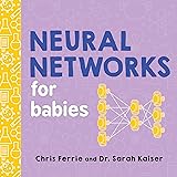Neural Networks for Babies: Teach Babies and Toddlers about Artificial Intelligence and the Brain from the #1 Science Author 