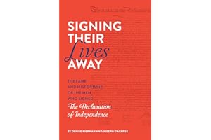 Signing Their Lives Away: The Fame and Misfortune of the Men Who Signed the Declaration of Independence