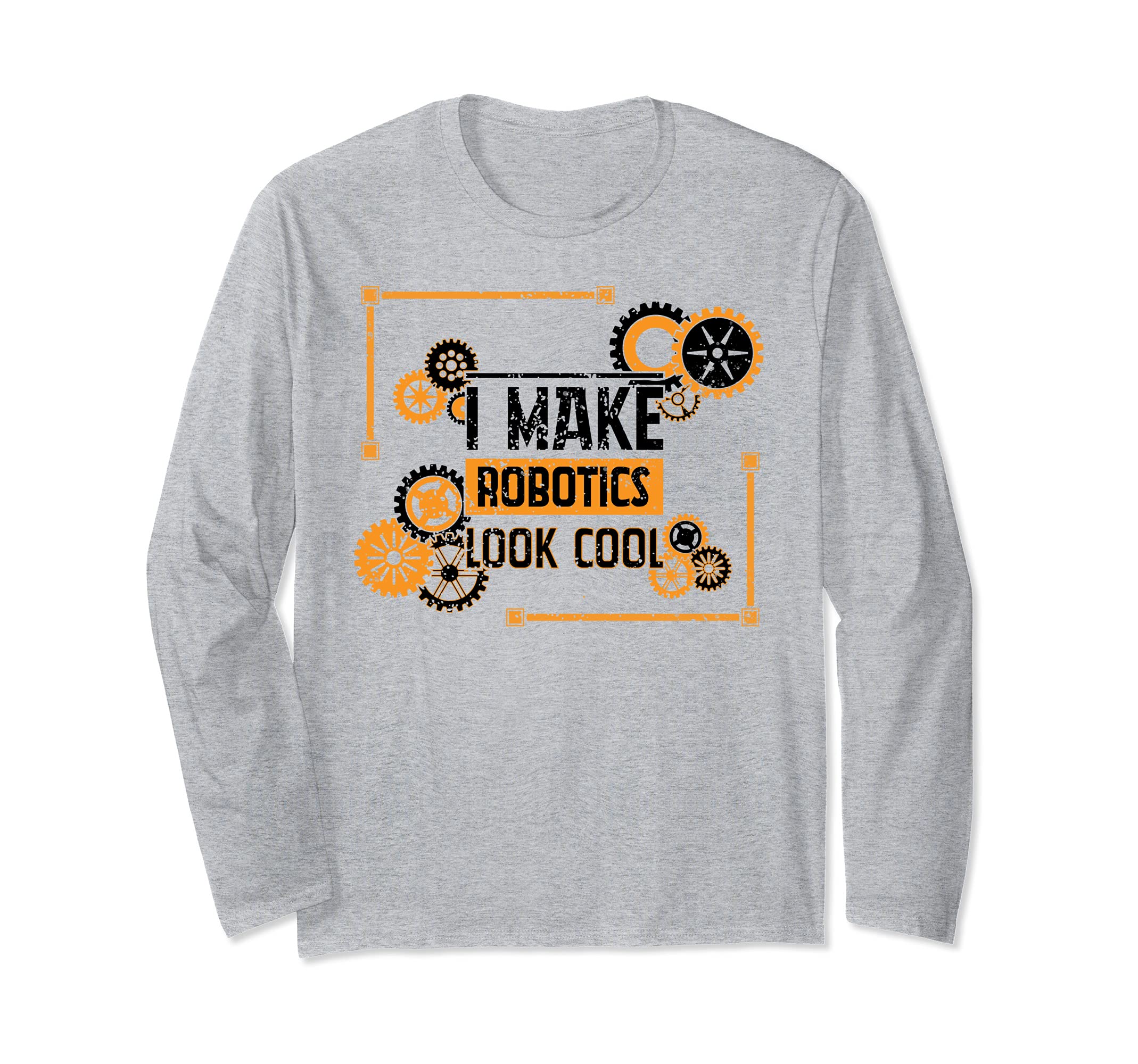 Funny Nerd I Make Robotics Look Cool Engineering Distressed Long Sleeve T-Shirt