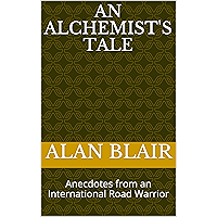 An Alchemist's Tale: Anecdotes from an International Road Warrior book cover An Alchemist's Tale: Anecdotes from an International Road Warrior book cover