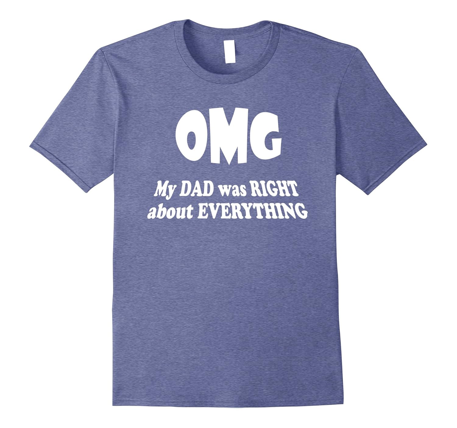 OMG My Dad Was Right About EVERYTHING Shirt- Gift for Son :)-anz