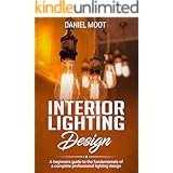 Interior Lighting Design: A beginners guide to the fundamentals of a complete professional lighting design
