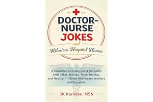 Doctor-Nurse Jokes and Hilarious Hospital Humor: A Collection of Funny LOL and Sarcastic SMH Jokes, Memes, Puns, Riddles, and