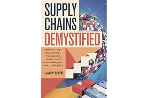 Supply Chains Demystified: Essential Guide to Sourcing, Procurement, Logistics and Sustainability for SMALL BUSINESS