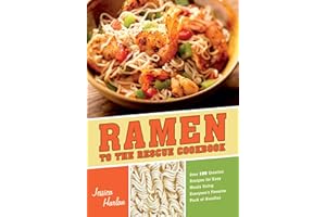 Ramen to the Rescue Cookbook: 120 Creative Recipes for Easy Meals Using Everyone's Favorite Pack of Noodles