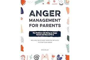 Anger Management for Parents: The Problem with Being an Angry Parent and How to Fix It - Includes the 20 Most Effective Metho