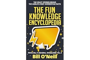 The Fun Knowledge Encyclopedia Volume 3: The Crazy Stories Behind the World's Most Interesting Facts (Trivia Bill's General K