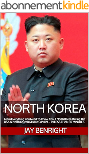 Download NORTH KOREA: Learn Everything You Need To Know About North Korea During The USA & North Korean Missile Conflict  –  IN LESS THAN 30 MINUTES (English Edition) PDF