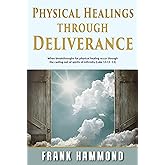 Physical Healings and Deliverance: When breakthroughs for physical healing occur through the casting out of spirits of infirmity (Luke 13:11–13)