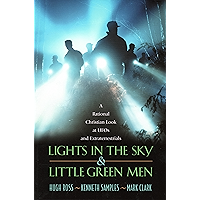 Lights In the Sky & Little Green Men: A Rational Christian Look at UFOs and Extraterrestrials