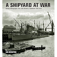 A Shipyard at War: Unseen Photographs from John Brown's, Clydebank 1914–1918 book cover A Shipyard at War: Unseen Photographs from John Brown's, Clydebank 1914–1918 book cover