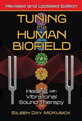 Tuning the Human Biofield: Healing with Vibrational Sound Therapy